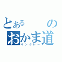 とあるのおかま道（ボンクレー）