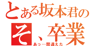 とある坂本君のそ、卒業式（あっ…間違えた）