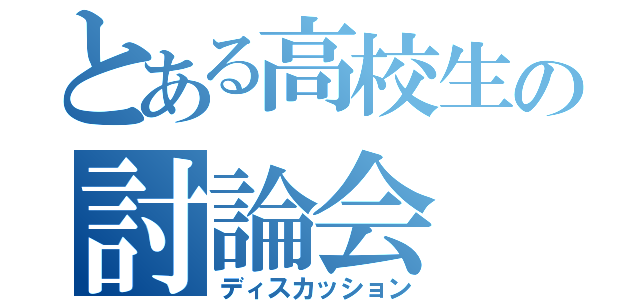 とある高校生の討論会（ディスカッション）