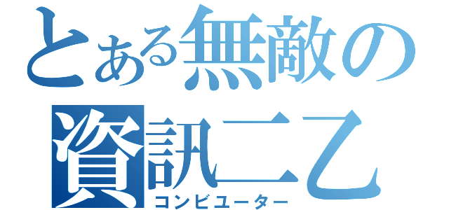 とある無敵の資訊二乙（コンビユーター）