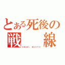 とある死後の戦  線（ＡＮＧＥＬ ＢＥＡＴＳ！）