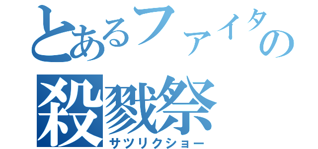 とあるファイターの殺戮祭（サツリクショー）