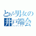 とある男女の井戸端会議（インデックス）