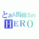 とある馬鹿⑤のＨＥＲＯ（）