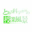 とある科学教師の授業風景（ナトリウム・エ・ト・キ・シ・ド）