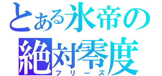 とある氷帝の絶対零度（フリーズ）