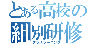 とある高校の組別研修（クラスラーニング）