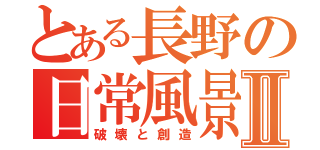 とある長野の日常風景Ⅱ（破壊と創造）