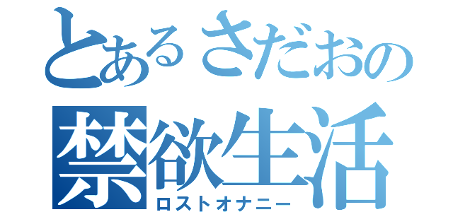 とあるさだおの禁欲生活（ロストオナニー）