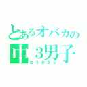 とあるオバカの中３男子（おうまさん）