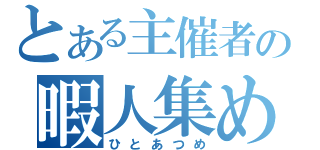 とある主催者の暇人集め（ひとあつめ）