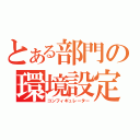 とある部門の環境設定（コンフィギュレーター）