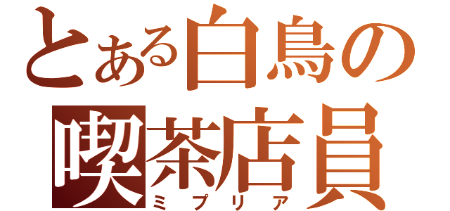 とある白鳥の喫茶店員（ミプリア）