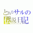 とあるサルの伝説日記（タツヤノニッキ）