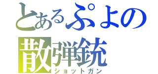 とあるぷよの散弾銃（ショットガン）