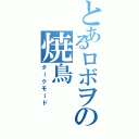 とあるロボヲの焼鳥（ダークモード）