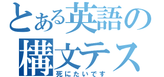 とある英語の構文テスト（死にたいです）