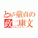 とある童貞の政二康文（マサニヤスフミ）