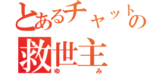 とあるチャットの救世主（ゆみ）