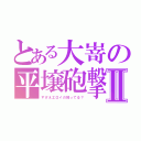 とある大嵜の平壌砲撃Ⅱ（すげえエロイの知ってる？）