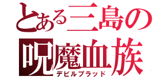 とある三島の呪魔血族（デビルブラッド）