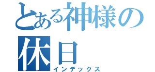 とある神様の休日（インデックス）