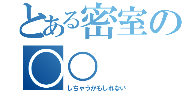 とある密室の○○（しちゃうかもしれない）