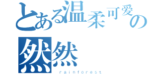 とある温柔可爱の然然（ ｒａｉｎｆｏｒｅｓｔ）