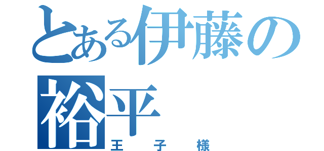 とある伊藤の裕平（王子様）