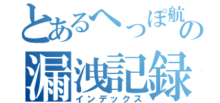 とあるへっぽ航の漏洩記録（インデックス）