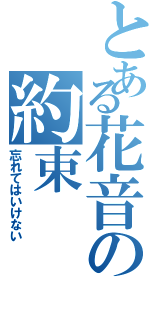 とある花音の約束（忘れてはいけない）