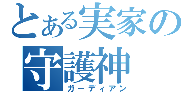 とある実家の守護神（ガーディアン）