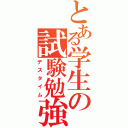 とある学生の試験勉強（デスタイム）