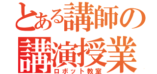 とある講師の講演授業（ロボット教室）