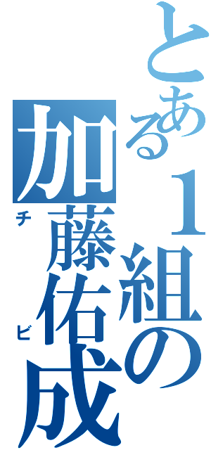 とある１組の加藤佑成（チビ）