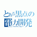 とある黒点の電力開発（ハイテクノロジー）