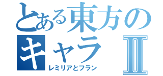 とある東方のキャラⅡ（レミリアとフラン）