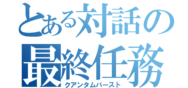 とある対話の最終任務（クアンタムバースト）