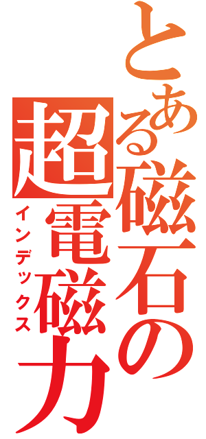 とある磁石の超電磁力（インデックス）