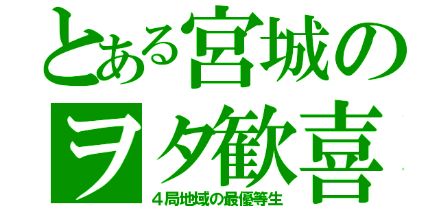 とある宮城のヲタ歓喜（４局地域の最優等生）