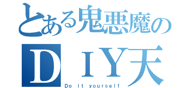 とある鬼悪魔のＤＩＹ天国（Ｄｏ ｉｔ ｙｏｕｒｓｅｌｆ）