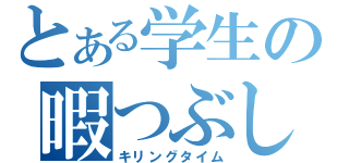 とある学生の暇つぶし（キリングタイム）