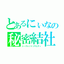 とあるにぃなの秘密結社（シークレットソサエティ）