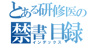 とある研修医の禁書目録（インデックス）