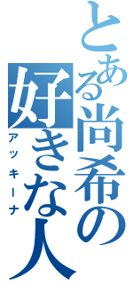 とある尚希の好きな人（アッキーナ）