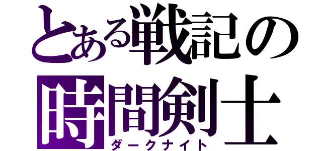 とある戦記の時間剣士（ダークナイト）