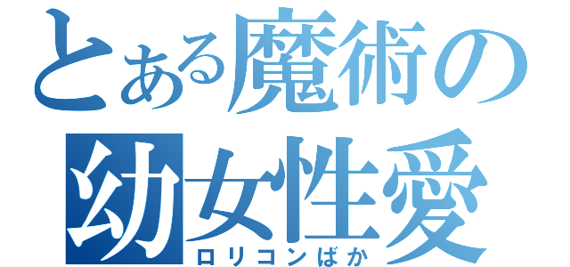 とある魔術の幼女性愛（ロリコンばか）