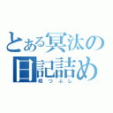 とある冥汰の日記詰め（暇つぶし）