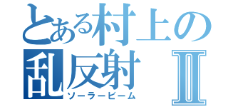 とある村上の乱反射Ⅱ（ソーラービーム）