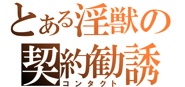 とある淫獣の契約勧誘（コンタクト）